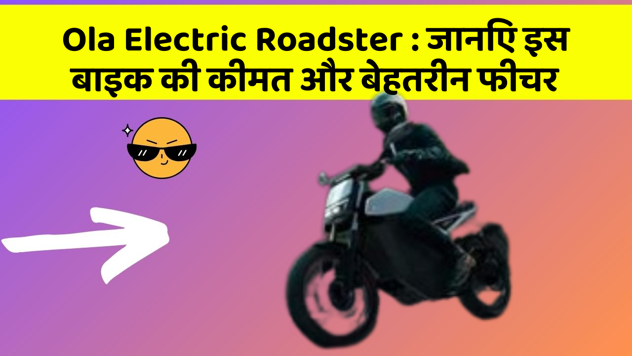 Ola Electric Roadster: जानिए इस बाइक की कीमत और बेहतरीन फीचर