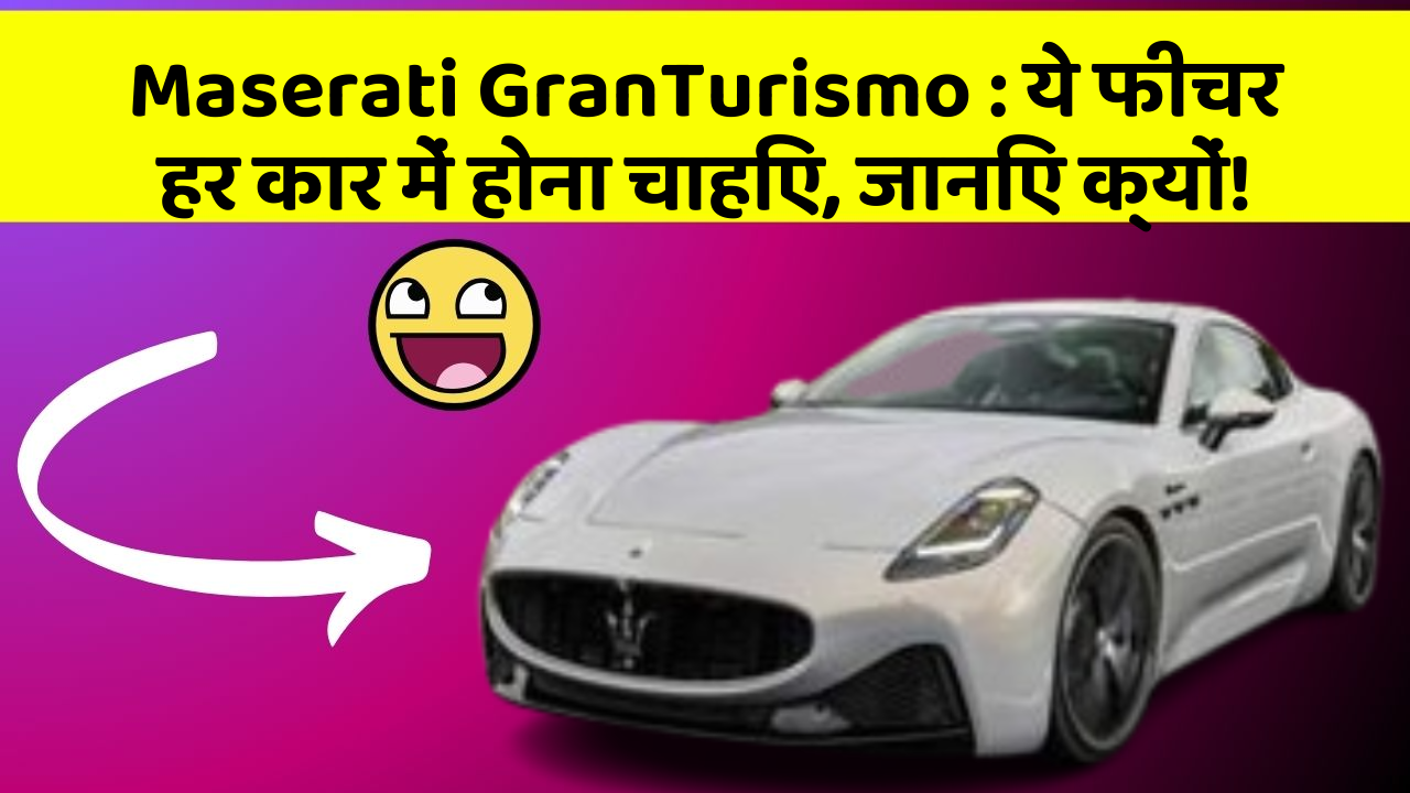 Maserati GranTurismo: ये फीचर हर कार में होना चाहिए, जानिए क्यों!