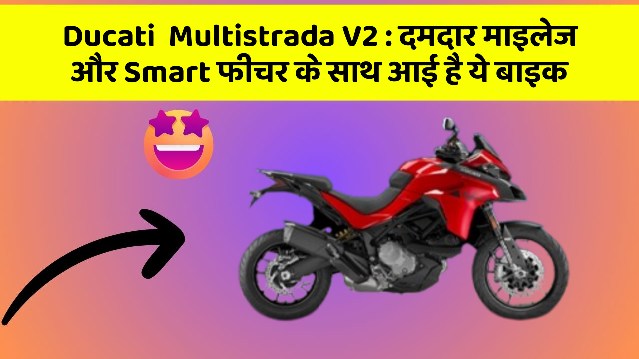 Ducati  Multistrada V2: दमदार माइलेज और Smart फीचर के साथ आई है ये बाइक