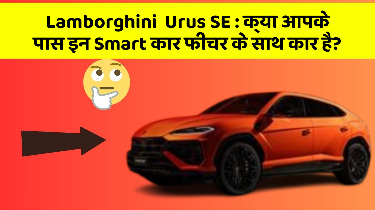 Lamborghini  Urus SE: क्या आपके पास इन Smart कार फीचर के साथ कार है?