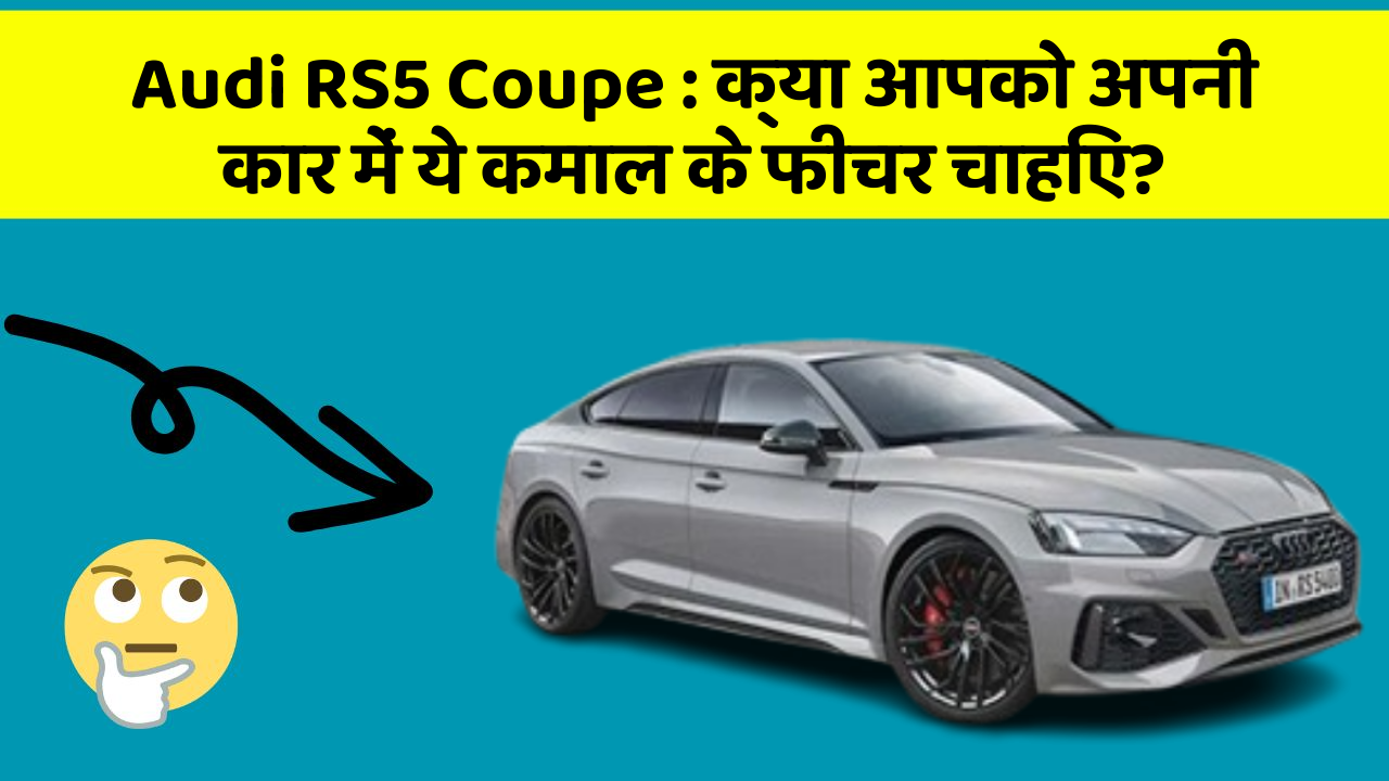 Audi RS5 Coupe: क्या आपको अपनी कार में ये कमाल के फीचर चाहिए?