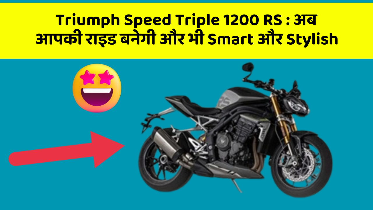 Triumph Speed Triple 1200 RS: अब आपकी राइड बनेगी और भी Smart और Stylish