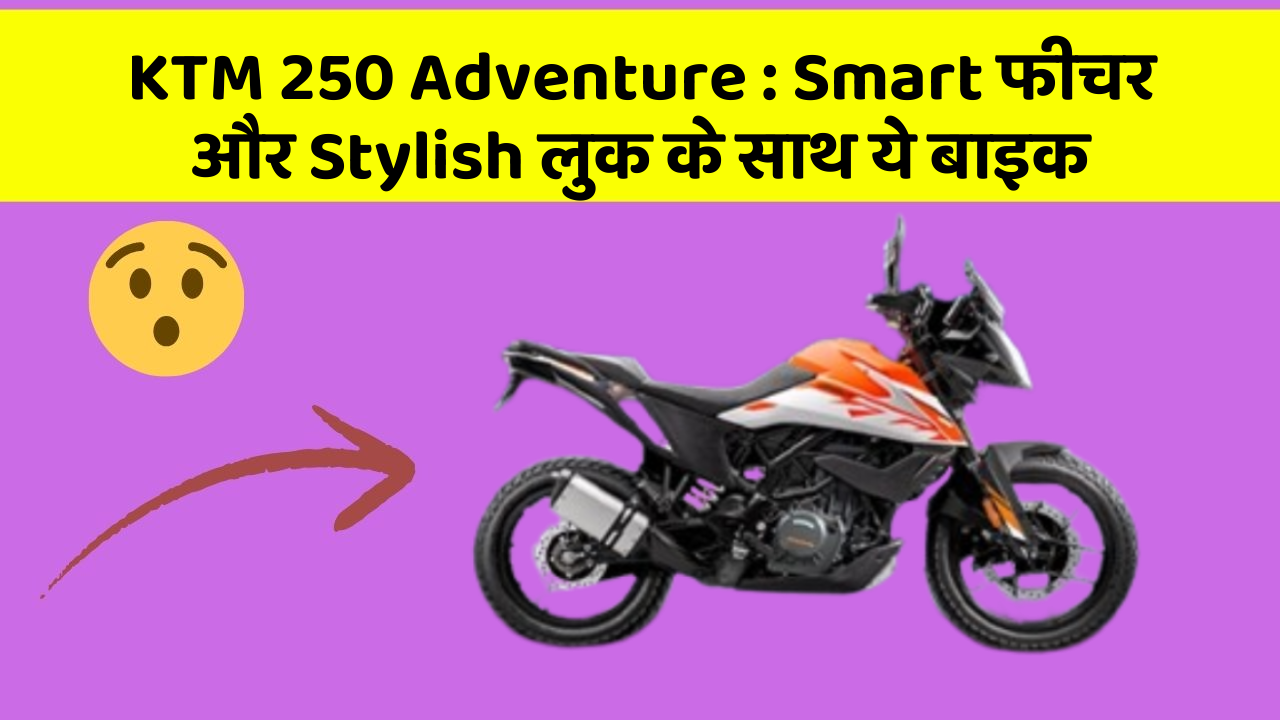 KTM 250 Adventure: Smart फीचर और Stylish लुक के साथ ये बाइक