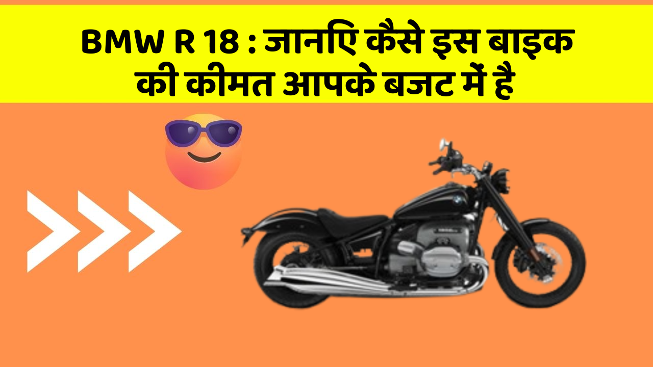 BMW R 18: जानिए कैसे इस बाइक की कीमत आपके बजट में है