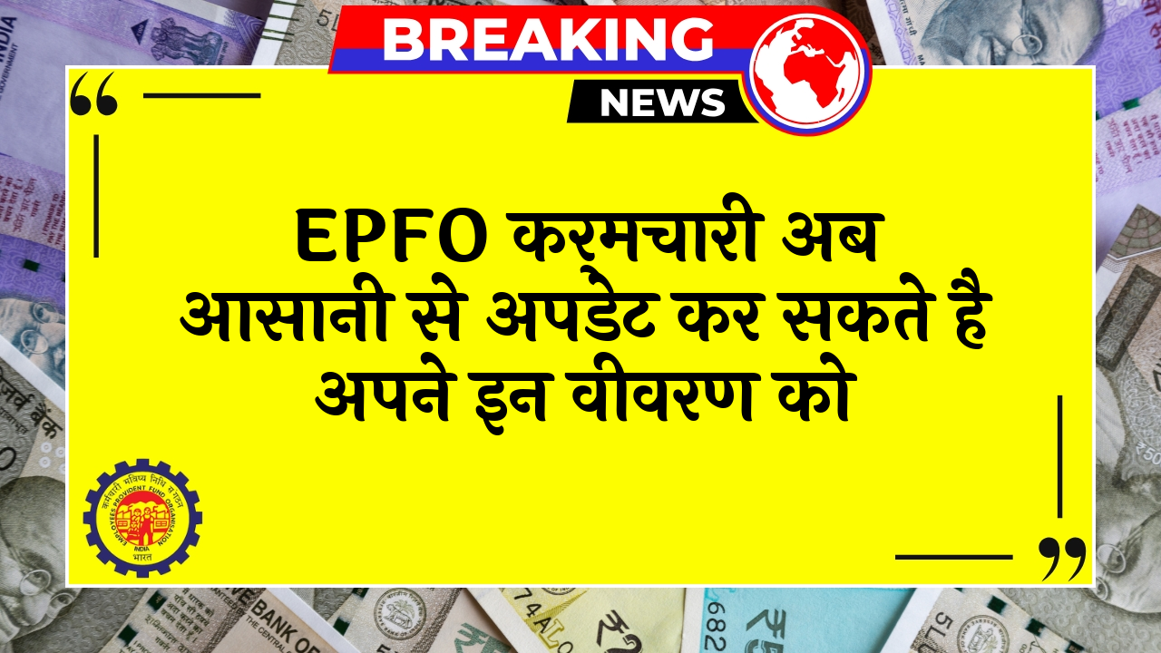 EPFO Detail Update: EPFO कर्मचारी अब आसानी से अपडेट कर सकते है अपने इन डिटेल्स को