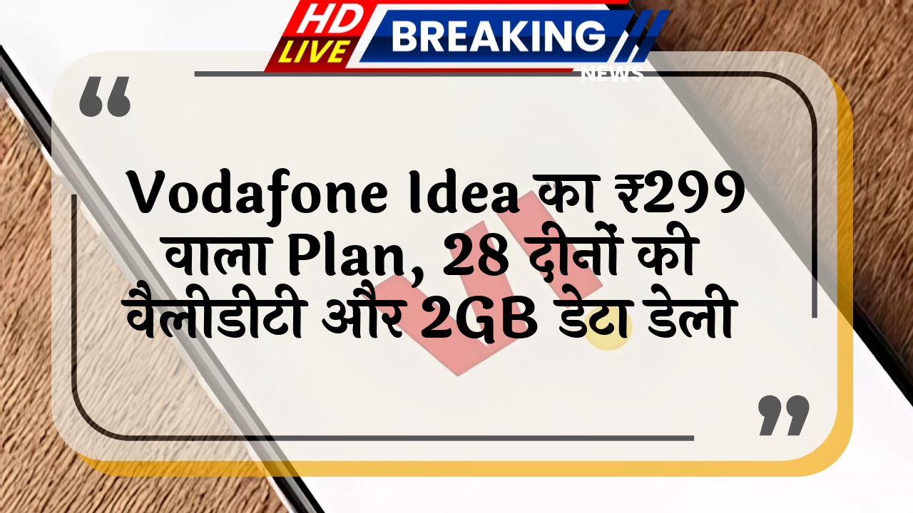 video streaming: Vodafone Idea का ₹299 वाला प्लान, 28 दिनों की वैलिडिटी और 2GB डेटा डेली