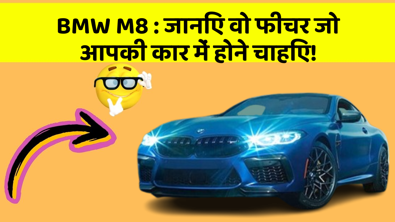 BMW M8: जानिए वो फीचर जो आपकी कार में होने चाहिए!