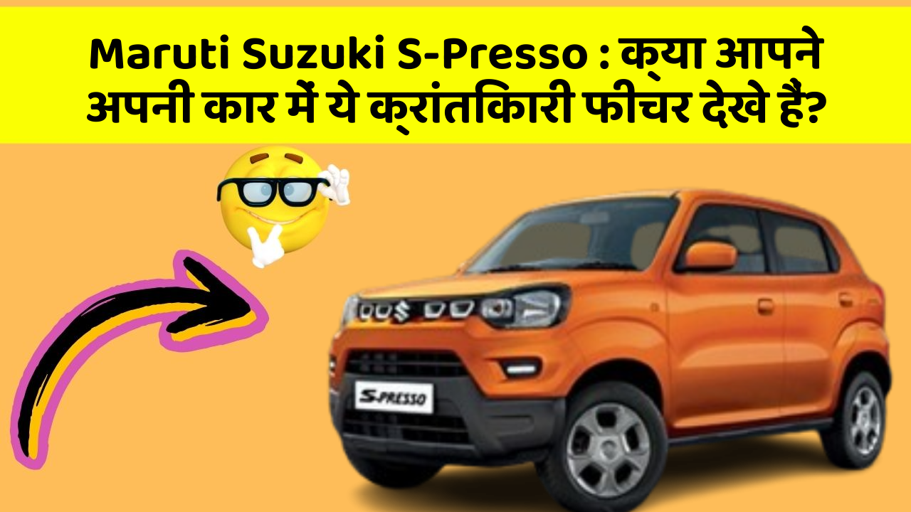 Maruti Suzuki S-Presso : क्या आपने अपनी कार में ये क्रांतिकारी फीचर देखे हैं?