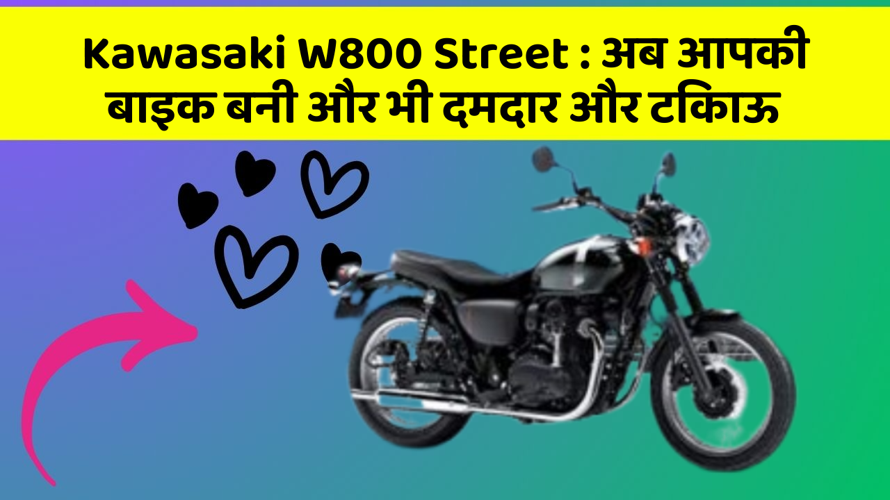 Kawasaki W800 Street: अब आपकी बाइक बनी और भी दमदार और टिकाऊ