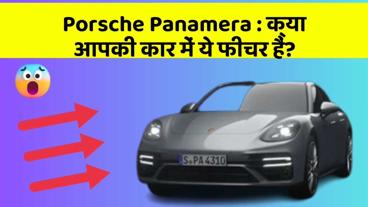 Porsche Panamera: क्या आपकी कार में ये फीचर हैं?