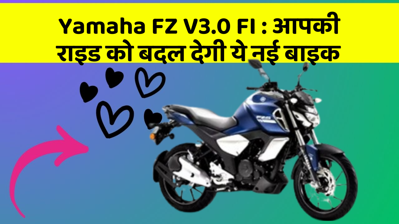 Yamaha FZ V3.0 FI : आपकी राइड को बदल देगी ये नई बाइक