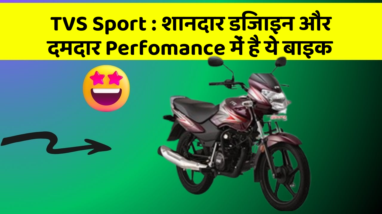 TVS Sport : शानदार डिजाइन और दमदार Perfomance में है ये बाइक