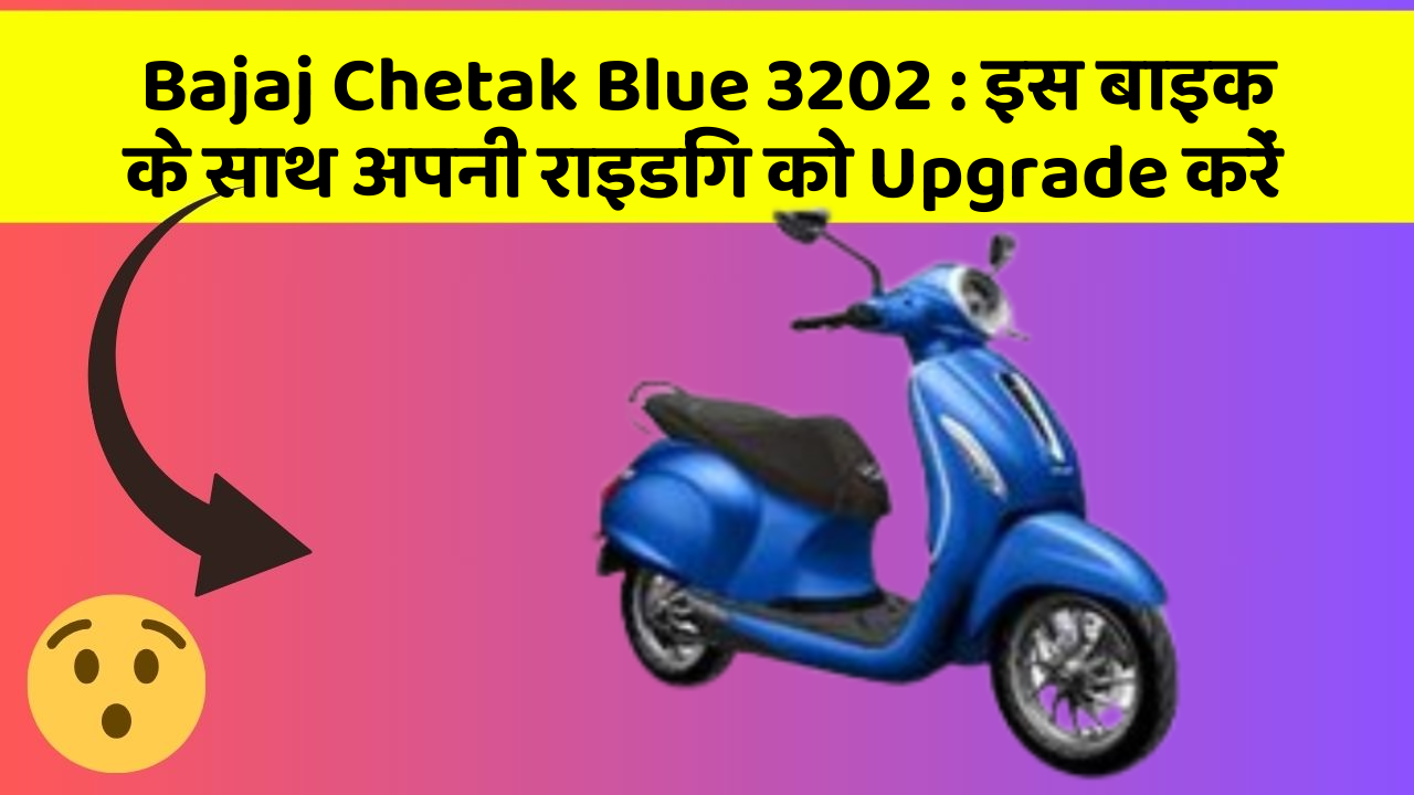 Bajaj Chetak Blue 3202 : इस बाइक के साथ अपनी राइडिंग को Upgrade करें