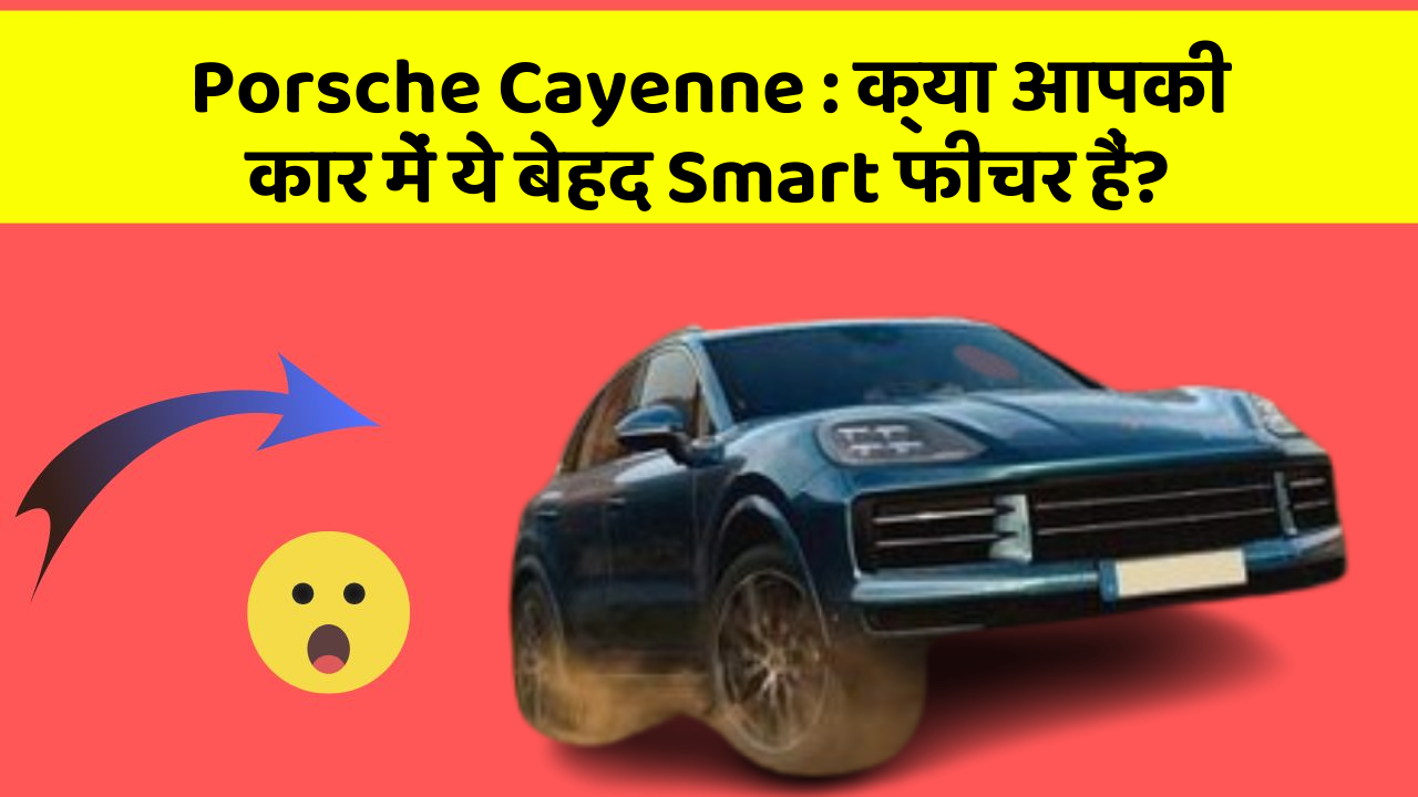 Porsche Cayenne: क्या आपकी कार में ये बेहद Smart फीचर हैं?